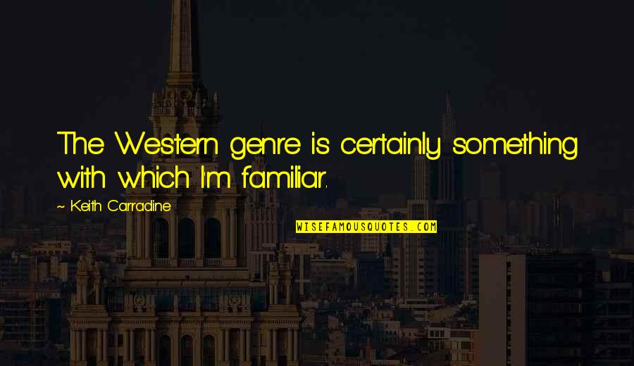 Keith Carradine Quotes By Keith Carradine: The Western genre is certainly something with which