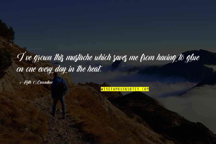 Keith Carradine Quotes By Keith Carradine: I've grown this mustache which saves me from Keith Carradine Quotes By Keith Carradine: I've grown this mustache which saves me from