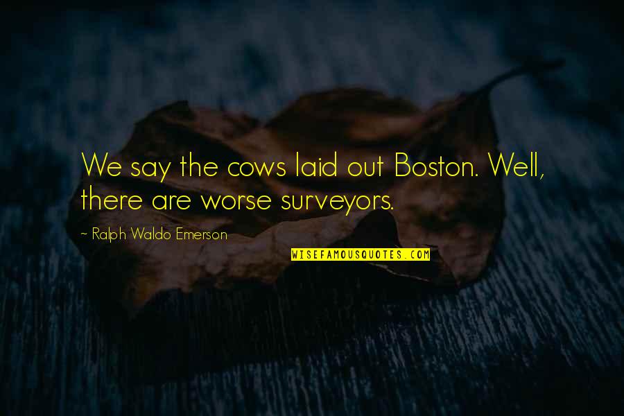 Keith Craft Quotes By Ralph Waldo Emerson: We say the cows laid out Boston. Well, Keith Craft Quotes By Ralph Waldo Emerson: We say the cows laid out Boston. Well,