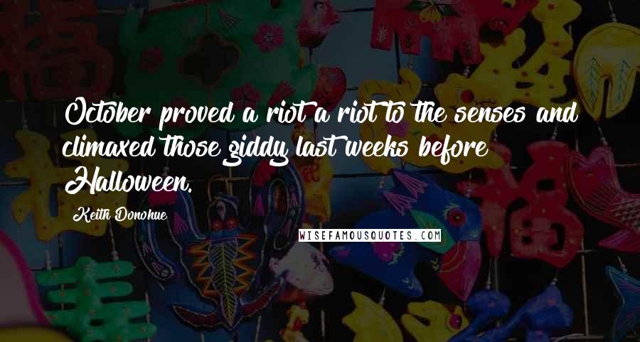 Keith Donohue quotes: October proved a riot a riot to the senses and climaxed those giddy last weeks before Halloween.