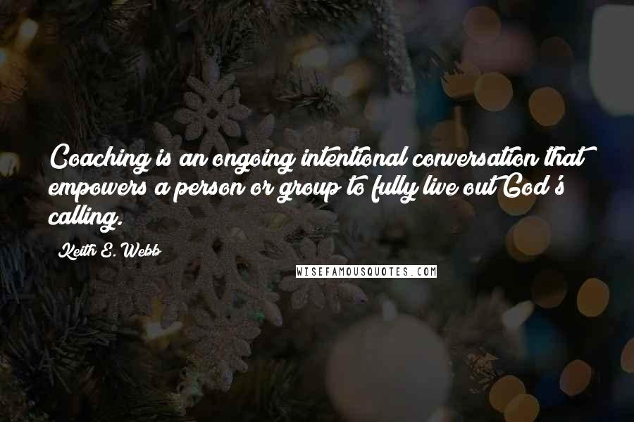 Keith E. Webb quotes: Coaching is an ongoing intentional conversation that empowers a person or group to fully live out God's calling.