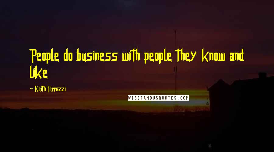 Keith Ferrazzi quotes: People do business with people they know and like