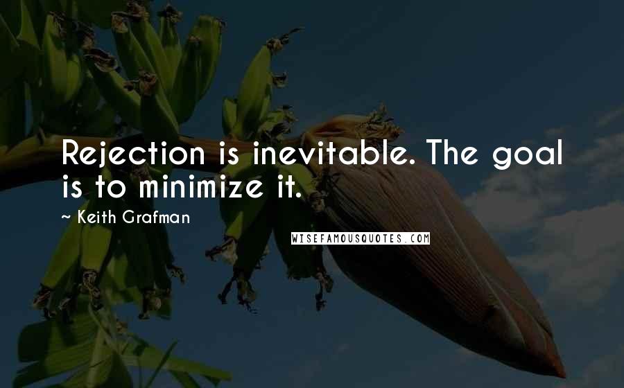 Keith Grafman quotes: Rejection is inevitable. The goal is to minimize it.