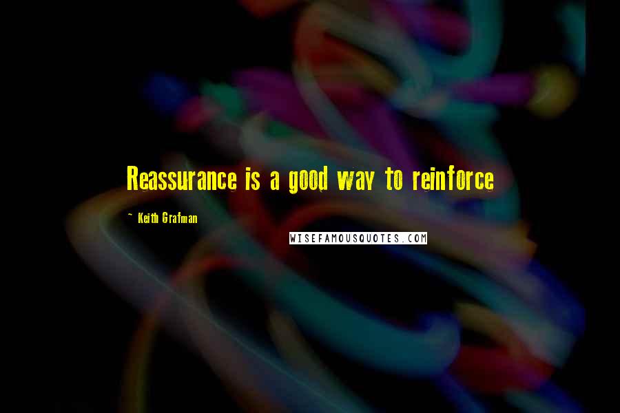 Keith Grafman quotes: Reassurance is a good way to reinforce