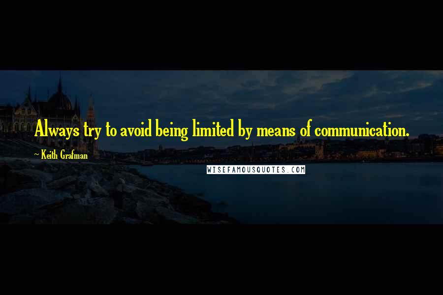 Keith Grafman quotes: Always try to avoid being limited by means of communication.