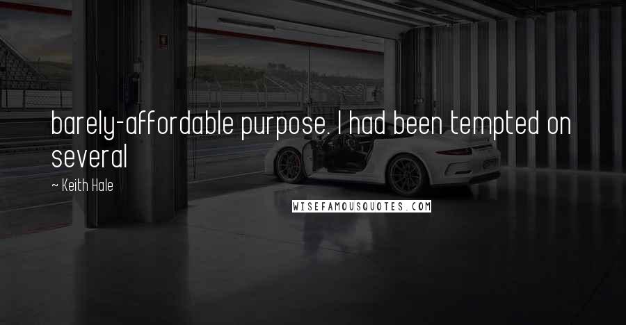 Keith Hale quotes: barely-affordable purpose. I had been tempted on several