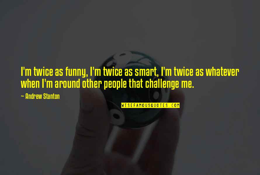 Keith Haring Art Quotes By Andrew Stanton: I'm twice as funny, I'm twice as smart, Keith Haring Art Quotes By Andrew Stanton: I'm twice as funny, I'm twice as smart,