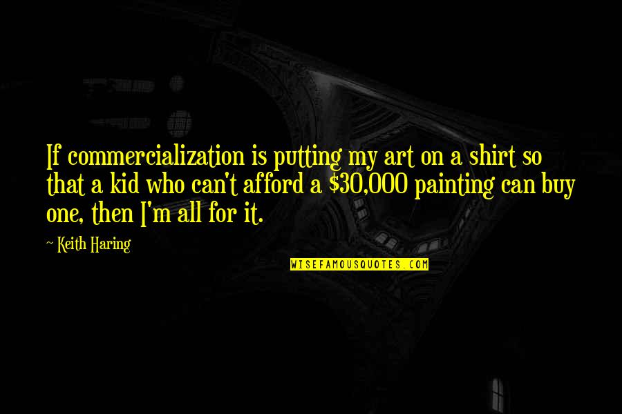 Keith Haring Art Quotes By Keith Haring: If commercialization is putting my art on a Keith Haring Art Quotes By Keith Haring: If commercialization is putting my art on a