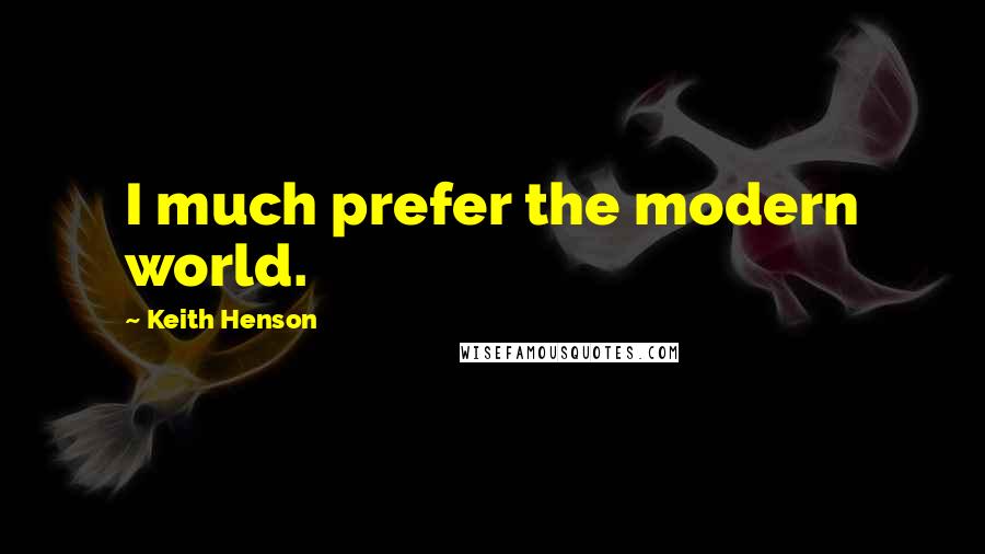Keith Henson quotes: I much prefer the modern world.