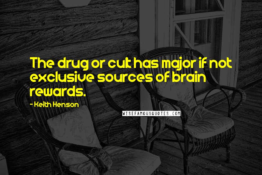 Keith Henson quotes: The drug or cult has major if not exclusive sources of brain rewards.