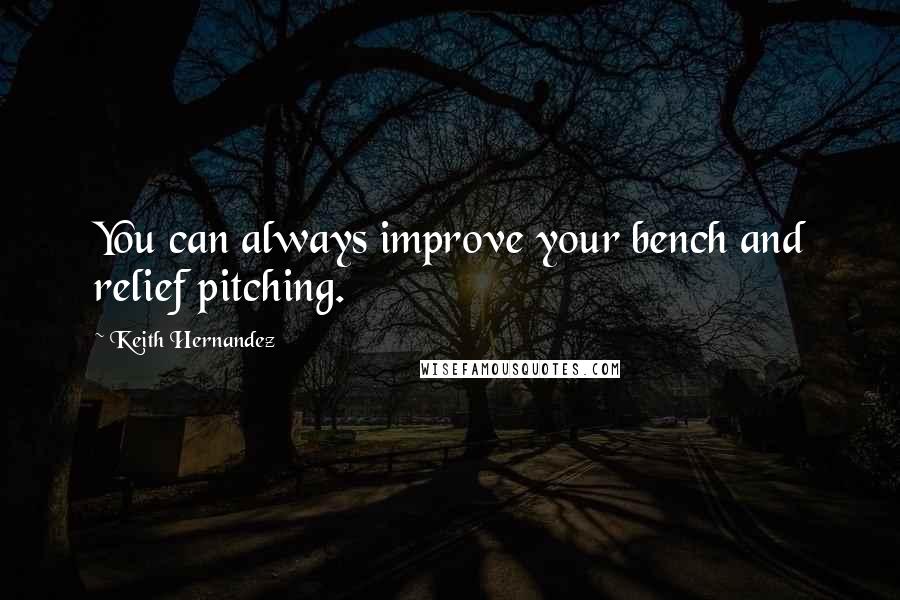 Keith Hernandez quotes: You can always improve your bench and relief pitching.
