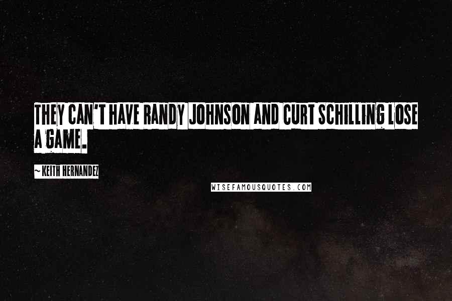 Keith Hernandez quotes: They can't have Randy Johnson and Curt Schilling lose a game.