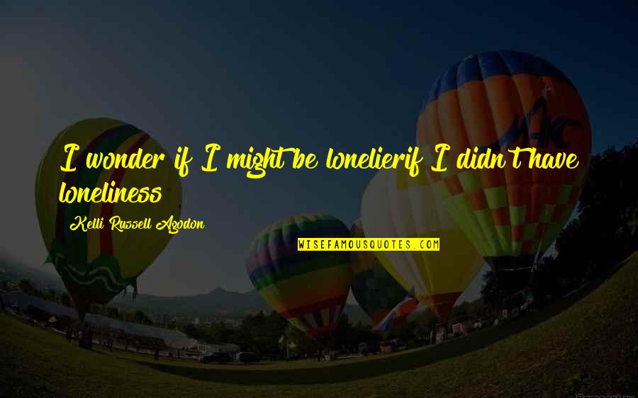 Keith Jackson Quotes By Kelli Russell Agodon: I wonder if I might be lonelierif I Keith Jackson Quotes By Kelli Russell Agodon: I wonder if I might be lonelierif I
