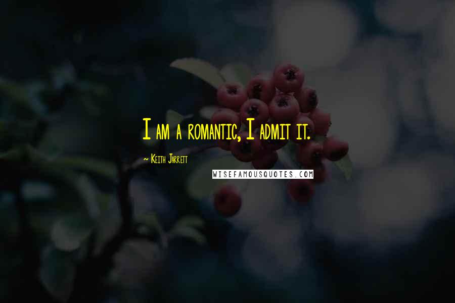 Keith Jarrett quotes: I am a romantic, I admit it.