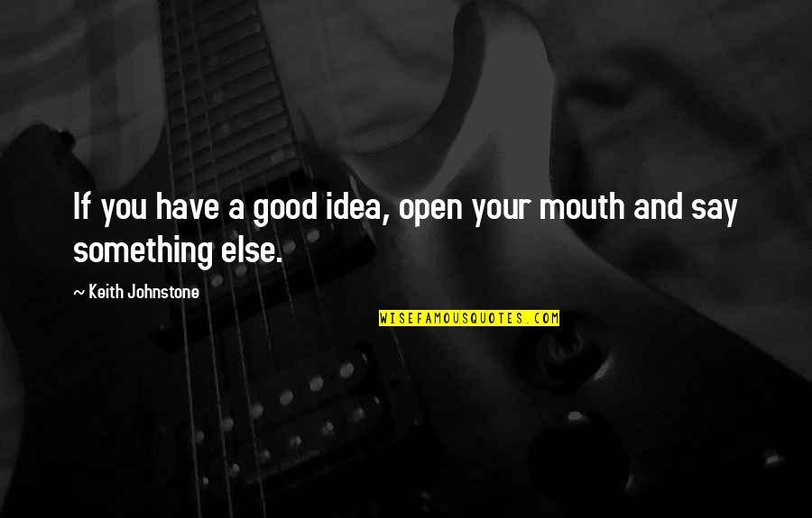 Keith Johnstone Quotes By Keith Johnstone: If you have a good idea, open your