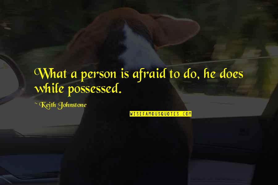 Keith Johnstone Quotes By Keith Johnstone: What a person is afraid to do, he