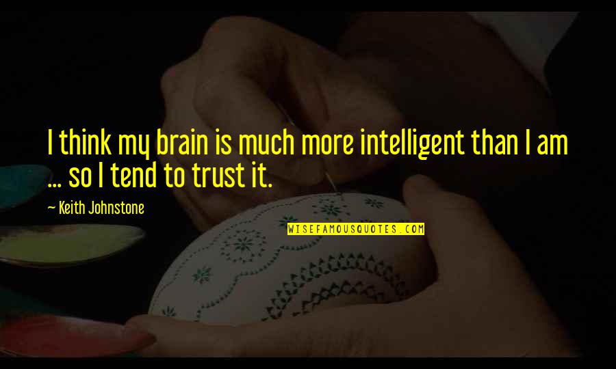 Keith Johnstone Quotes By Keith Johnstone: I think my brain is much more intelligent