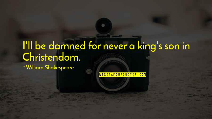 Keith Kogane Quotes By William Shakespeare: I'll be damned for never a king's son Keith Kogane Quotes By William Shakespeare: I'll be damned for never a king's son