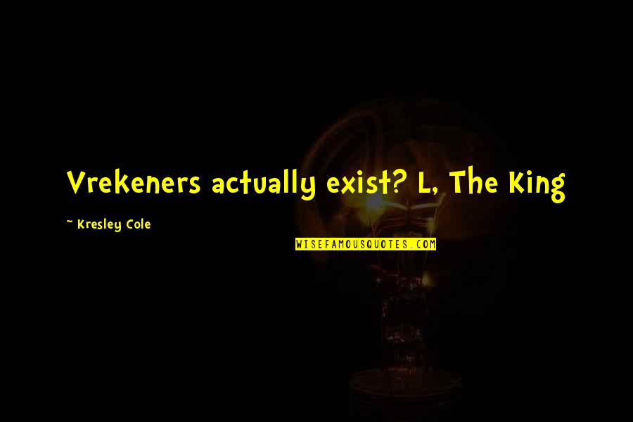 Keith Krueger Quotes By Kresley Cole: Vrekeners actually exist? L, The King