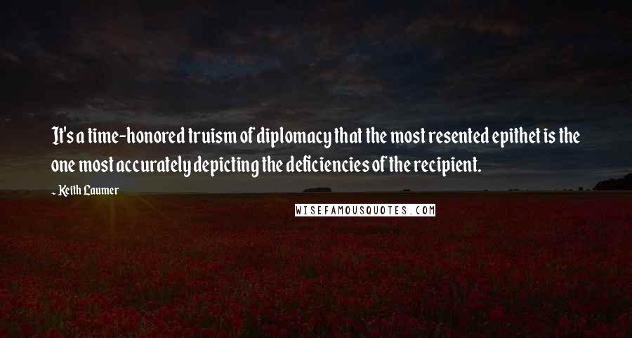 Keith Laumer quotes: It's a time-honored truism of diplomacy that the most resented epithet is the one most accurately depicting the deficiencies of the recipient.