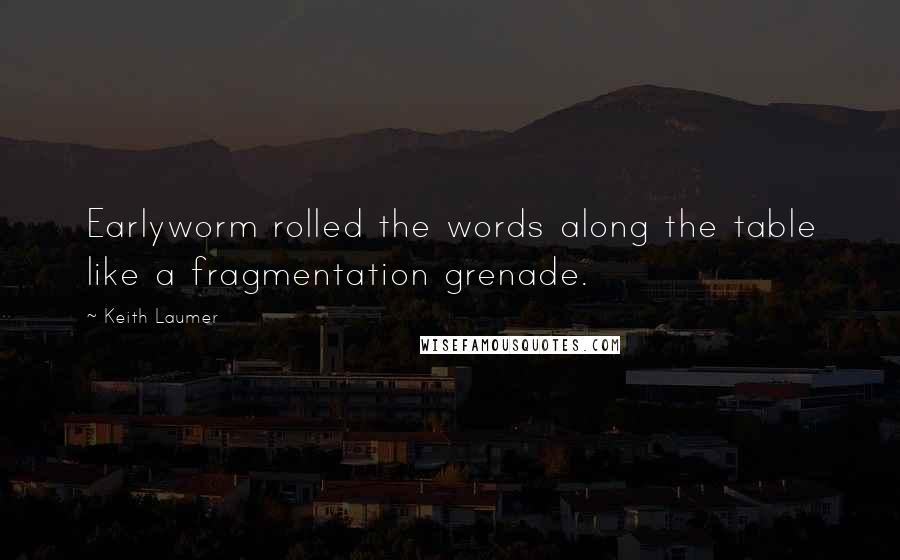 Keith Laumer quotes: Earlyworm rolled the words along the table like a fragmentation grenade.