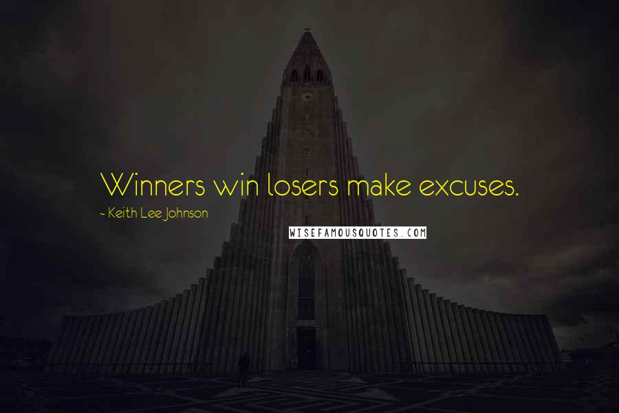 Keith Lee Johnson quotes: Winners win losers make excuses.
