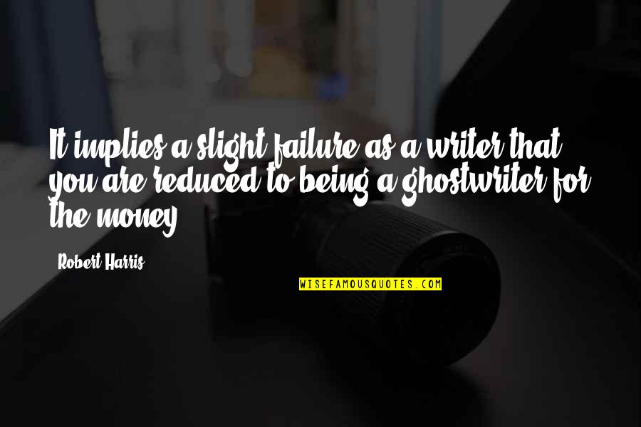 Keith Lemons Quotes By Robert Harris: It implies a slight failure as a writer Keith Lemons Quotes By Robert Harris: It implies a slight failure as a writer