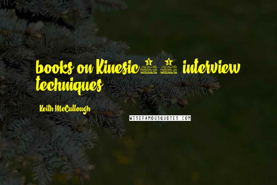 Keith McCullough quotes: books on Kinesic20 interview techniques.