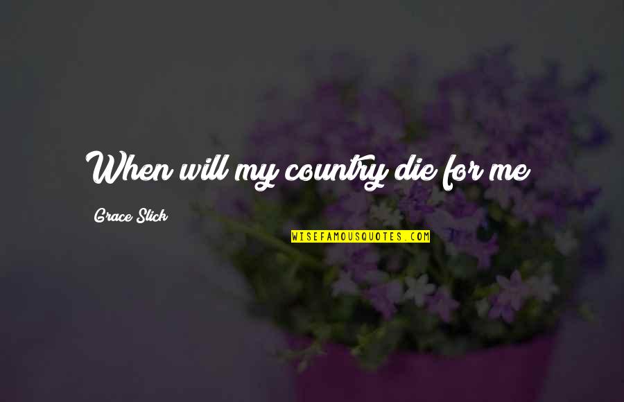 Keith Miller Messerschmitt Quote Quotes By Grace Slick: When will my country die for me? Keith Miller Messerschmitt Quote Quotes By Grace Slick: When will my country die for me?