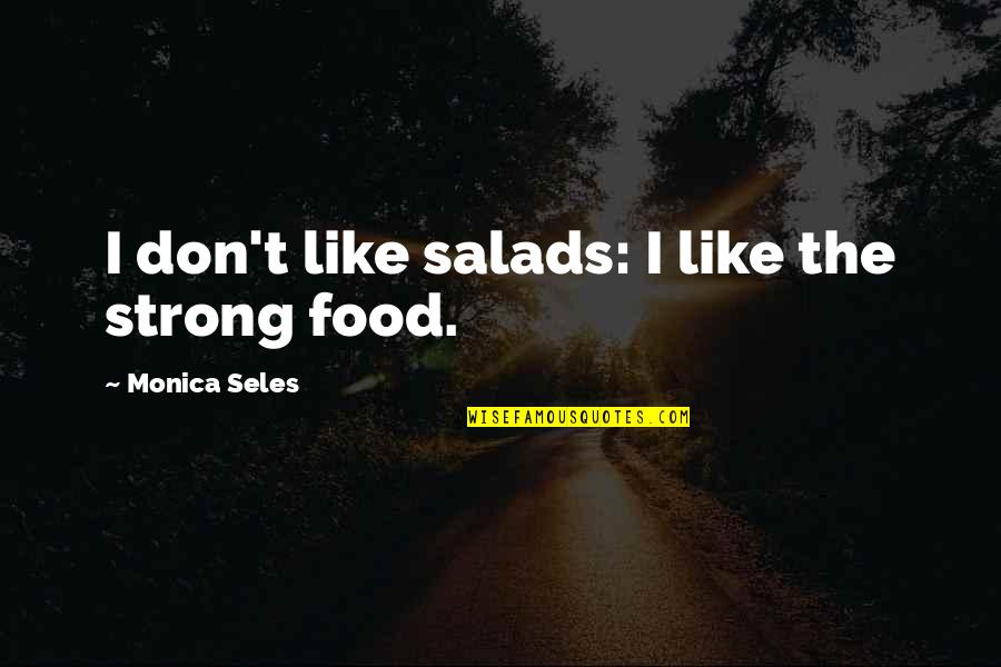 Keith Miller Quote Quotes By Monica Seles: I don't like salads: I like the strong Keith Miller Quote Quotes By Monica Seles: I don't like salads: I like the strong