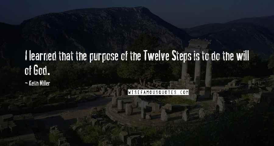 Keith Miller quotes: I learned that the purpose of the Twelve Steps is to do the will of God.