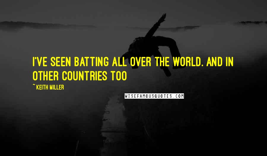 Keith Miller quotes: I've seen batting all over the world. And in other countries too