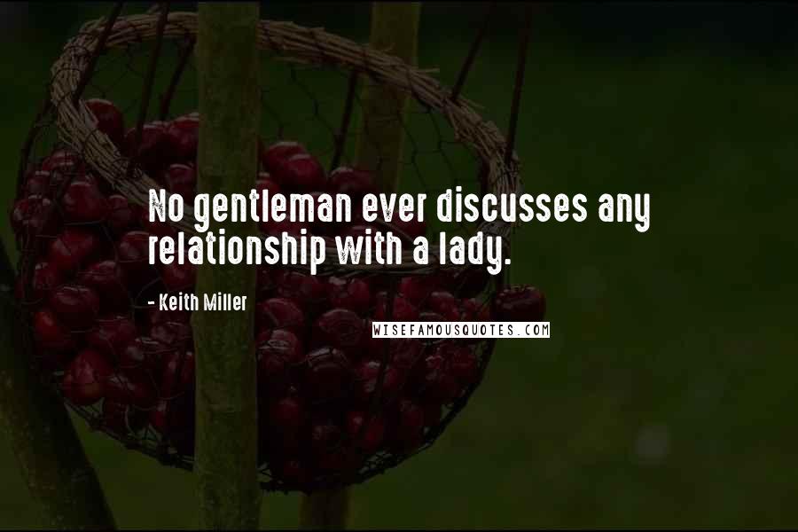 Keith Miller quotes: No gentleman ever discusses any relationship with a lady.