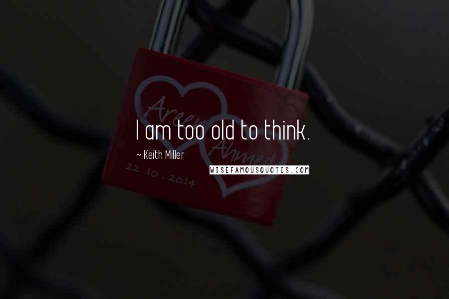 Keith Miller quotes: I am too old to think.