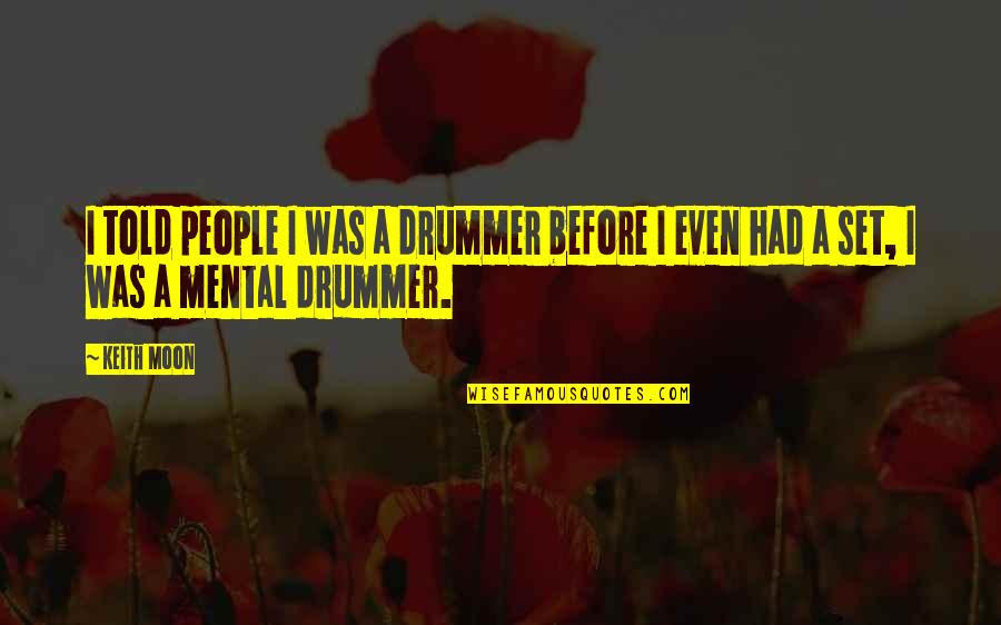 Keith Moon Quotes By Keith Moon: I told people I was a drummer before