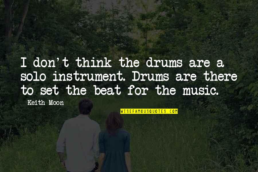 Keith Moon Quotes By Keith Moon: I don't think the drums are a solo Keith Moon Quotes By Keith Moon: I don't think the drums are a solo
