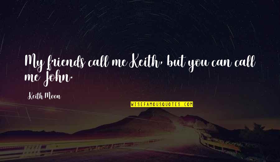 Keith Moon Quotes By Keith Moon: My friends call me Keith, but you can
