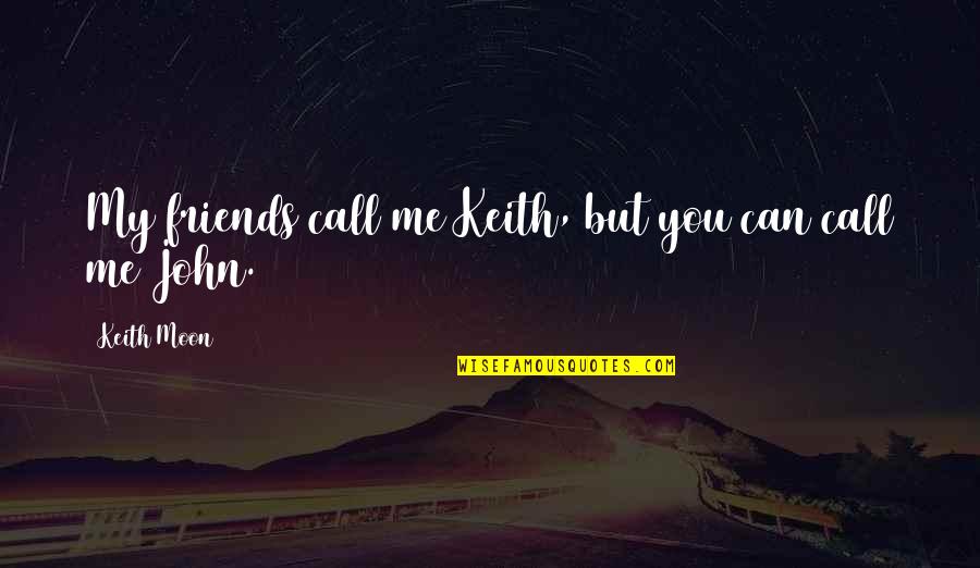 Keith Moon Quotes By Keith Moon: My friends call me Keith, but you can Keith Moon Quotes By Keith Moon: My friends call me Keith, but you can