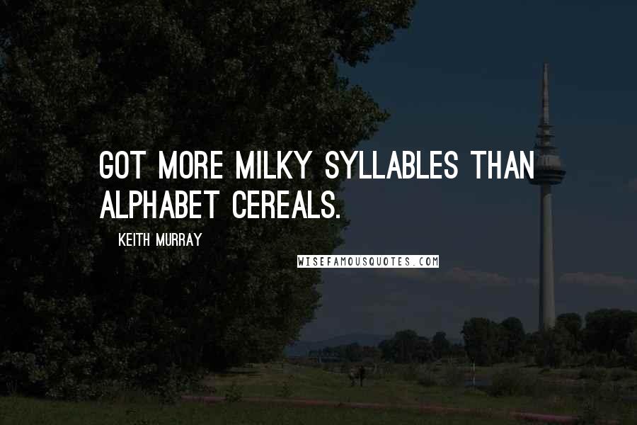 Keith Murray quotes: Got more milky syllables than alphabet cereals.