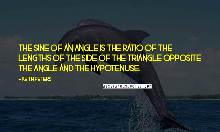 Keith Peters quotes: The sine of an angle is the ratio of the lengths of the side of the triangle opposite the angle and the hypotenuse.