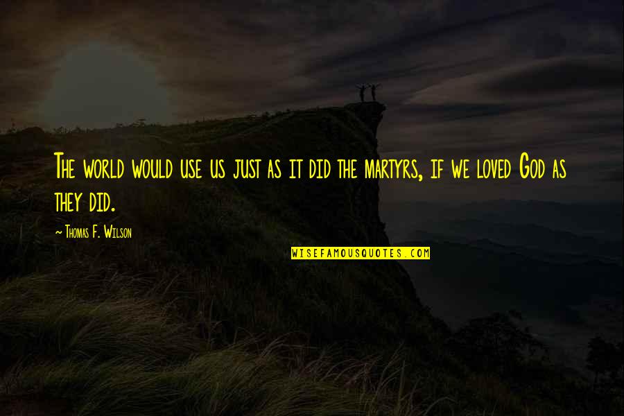 Keith Primeau Quotes By Thomas F. Wilson: The world would use us just as it