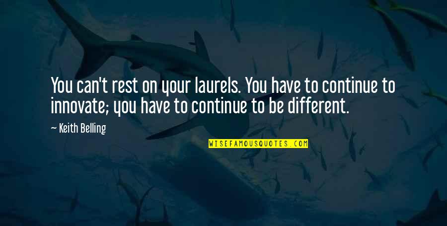 Keith Quotes By Keith Belling: You can't rest on your laurels. You have