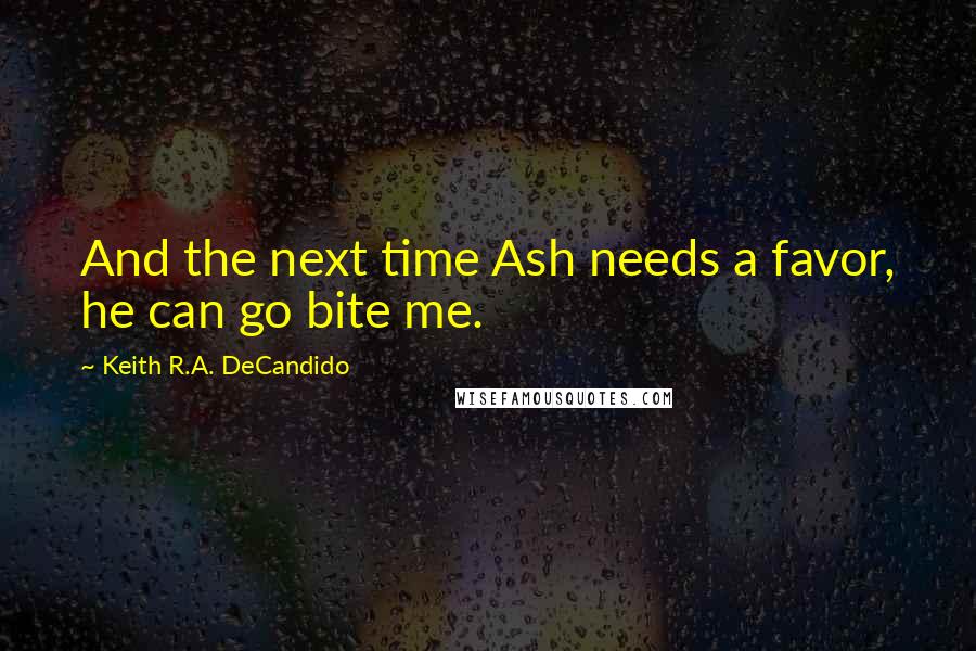 Keith R.A. DeCandido quotes: And the next time Ash needs a favor, he can go bite me.