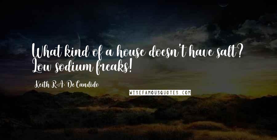 Keith R.A. DeCandido quotes: What kind of a house doesn't have salt? Low sodium freaks!