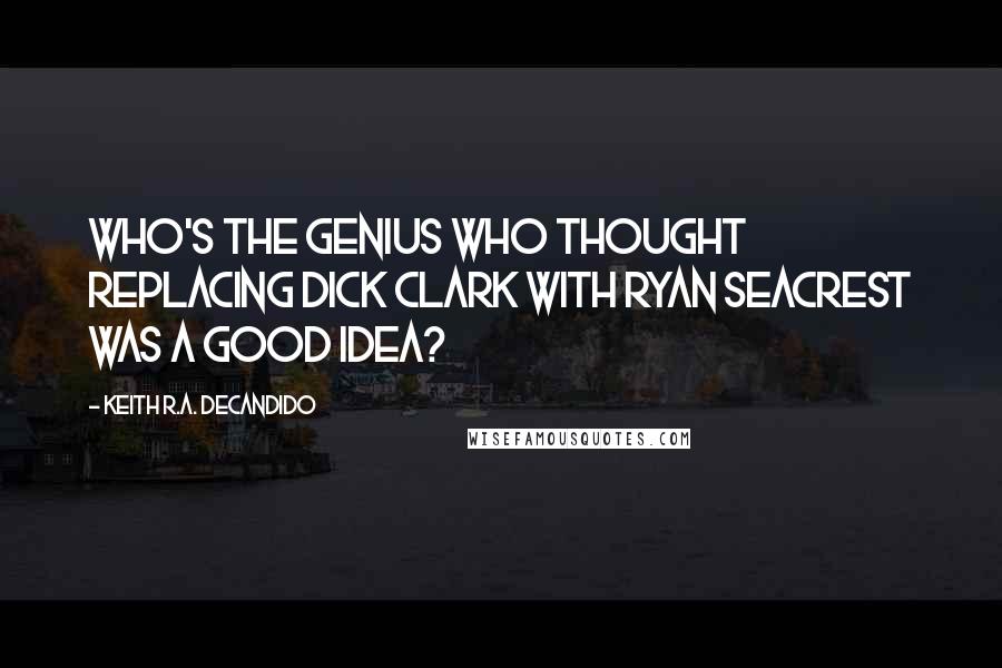 Keith R.A. DeCandido quotes: Who's the genius who thought replacing Dick Clark with Ryan Seacrest was a good idea?