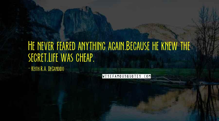 Keith R.A. DeCandido quotes: He never feared anything again.Because he knew the secret.Life was cheap.