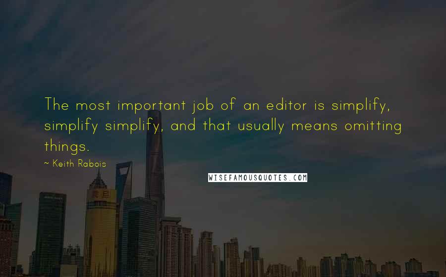 Keith Rabois quotes: The most important job of an editor is simplify, simplify simplify, and that usually means omitting things.