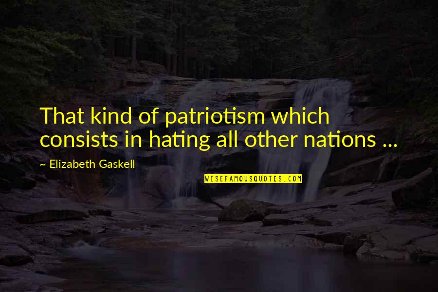 Keith Raniere Quotes By Elizabeth Gaskell: That kind of patriotism which consists in hating Keith Raniere Quotes By Elizabeth Gaskell: That kind of patriotism which consists in hating