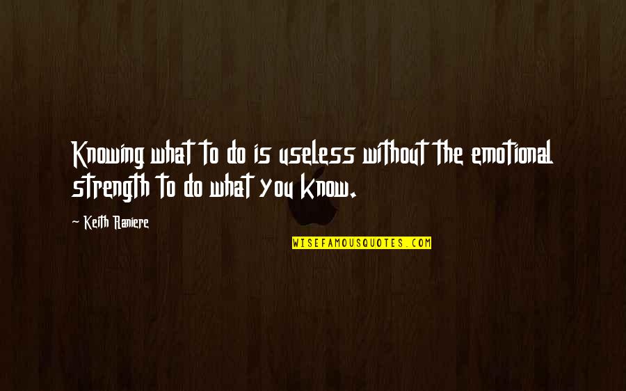 Keith Raniere Quotes By Keith Raniere: Knowing what to do is useless without the