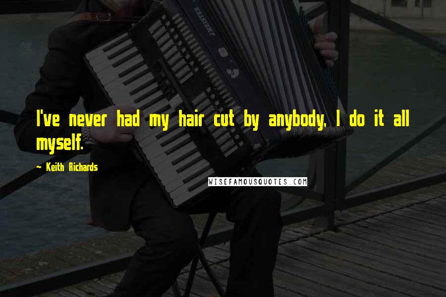 Keith Richards quotes: I've never had my hair cut by anybody, I do it all myself.